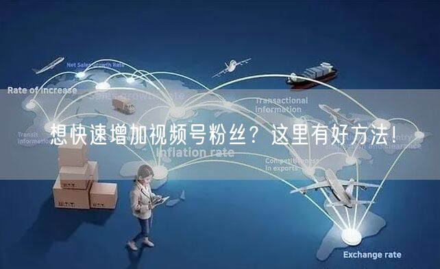 想快速增加视频号粉丝？这里有好方法！