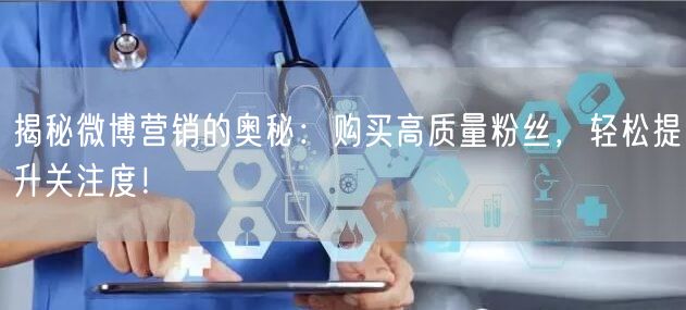 揭秘微博营销的奥秘：购买高质量粉丝，轻松提升关注度！