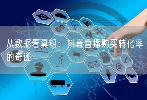 从数据看真相：抖音直播购买转化率的奇迹