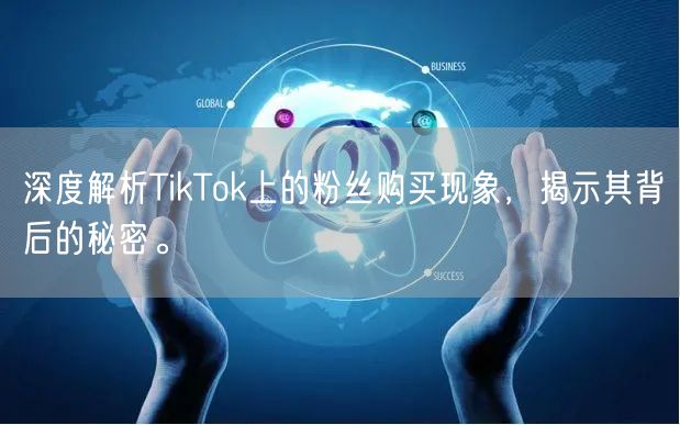 深度解析TikTok上的粉丝购买现象，揭示其背后的秘密。