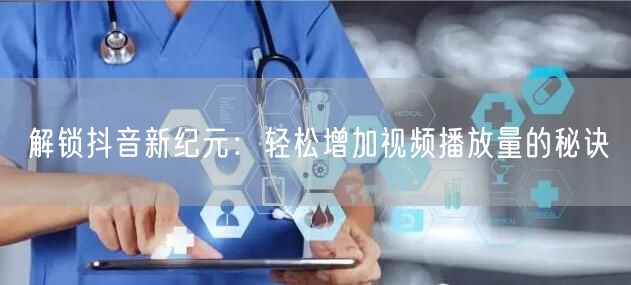 解锁抖音新纪元：轻松增加视频播放量的秘诀