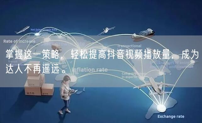掌握这一策略，轻松提高抖音视频播放量，成为达人不再遥远。