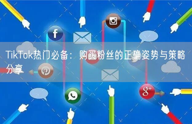 TikTok热门必备：购买粉丝的正确姿势与策略分享