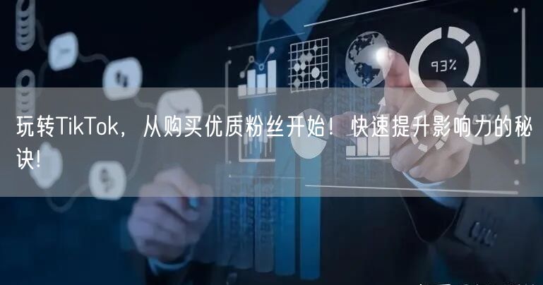 玩转TikTok，从购买优质粉丝开始！快速提升影响力的秘诀!