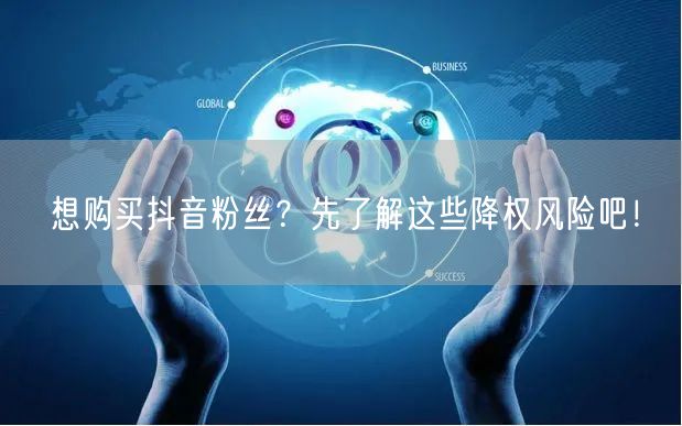 想购买抖音粉丝？先了解这些降权风险吧！
