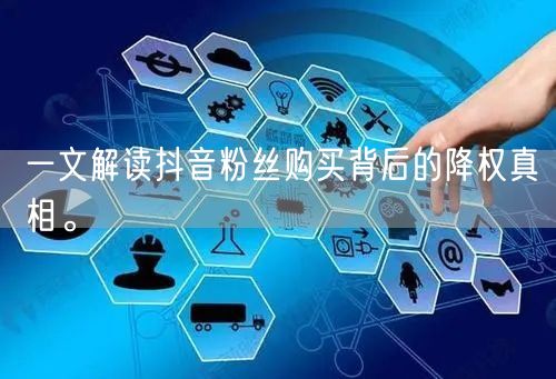 一文解读抖音粉丝购买背后的降权真相。