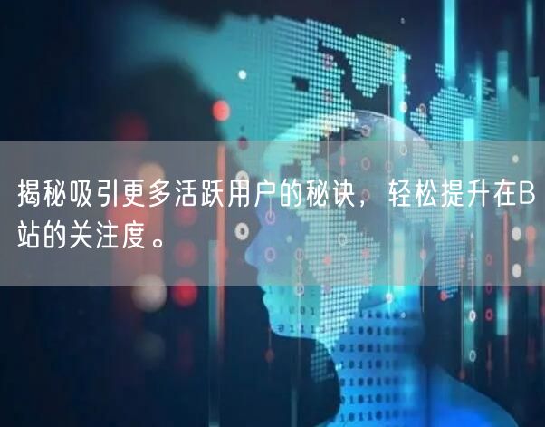 揭秘吸引更多活跃用户的秘诀，轻松提升在B站的关注度。