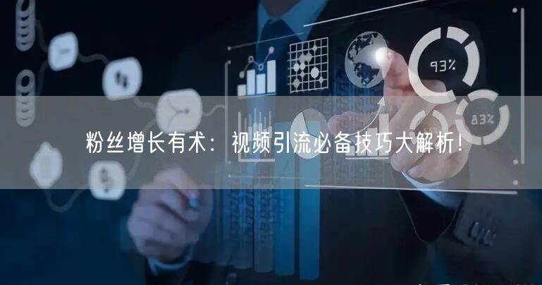 粉丝增长有术：视频引流必备技巧大解析！