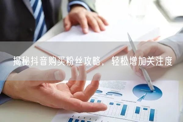 揭秘抖音购买粉丝攻略，轻松增加关注度