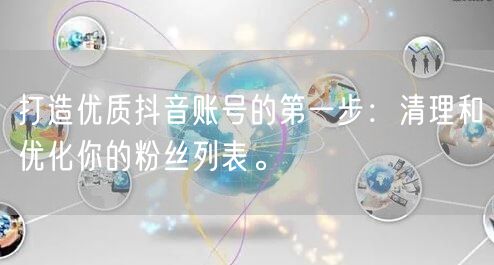 打造优质抖音账号的第一步：清理和优化你的粉丝列表。
