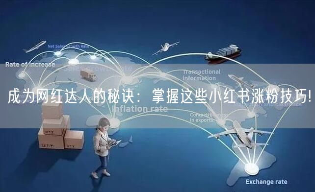 成为网红达人的秘诀：掌握这些小红书涨粉技巧!