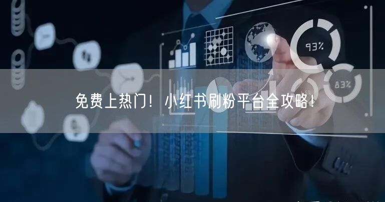 免费上热门！小红书刷粉平台全攻略！
