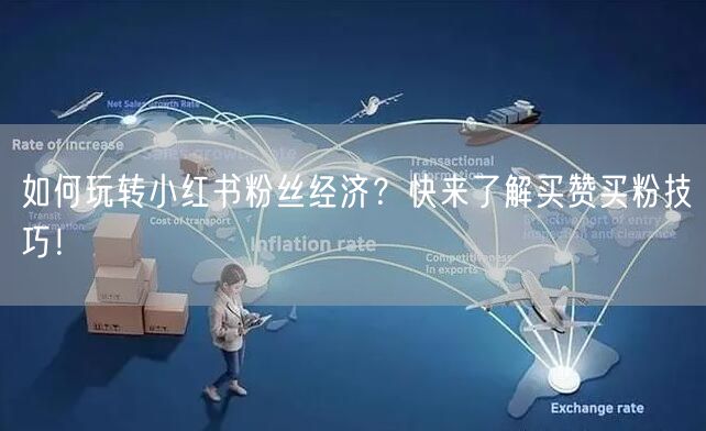 如何玩转小红书粉丝经济？快来了解买赞买粉技巧！