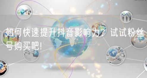 如何快速提升抖音影响力？试试粉丝号购买吧!