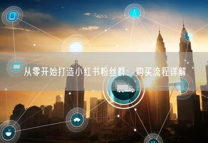 从零开始打造小红书粉丝群：购买流程详解