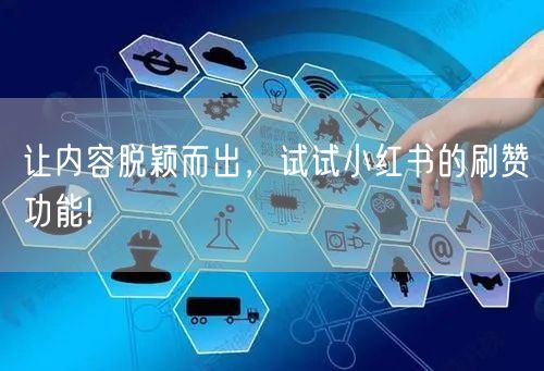 让内容脱颖而出，试试小红书的刷赞功能!