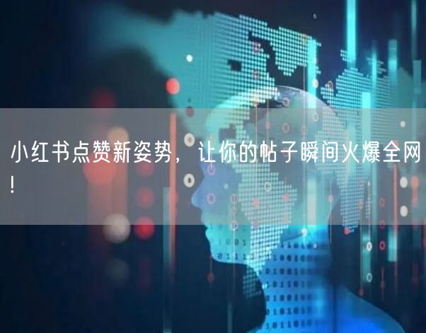 小红书点赞新姿势，让你的帖子瞬间火爆全网!