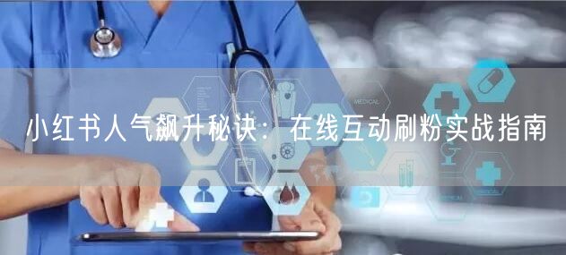小红书人气飙升秘诀：在线互动刷粉实战指南
