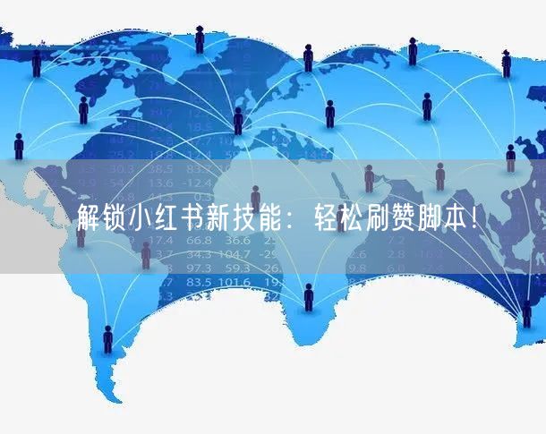 解锁小红书新技能：轻松刷赞脚本！