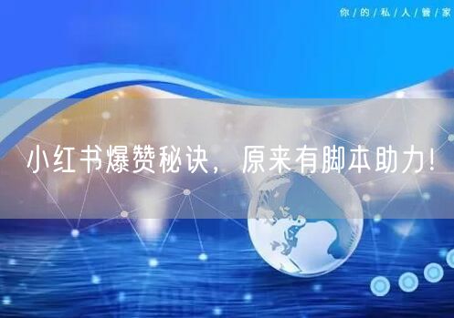 小红书爆赞秘诀，原来有脚本助力！