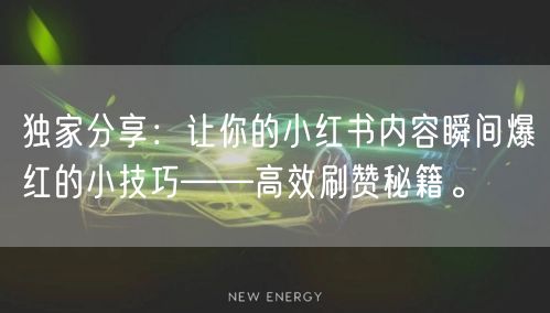 独家分享：让你的小红书内容瞬间爆红的小技巧——高效刷赞秘籍。