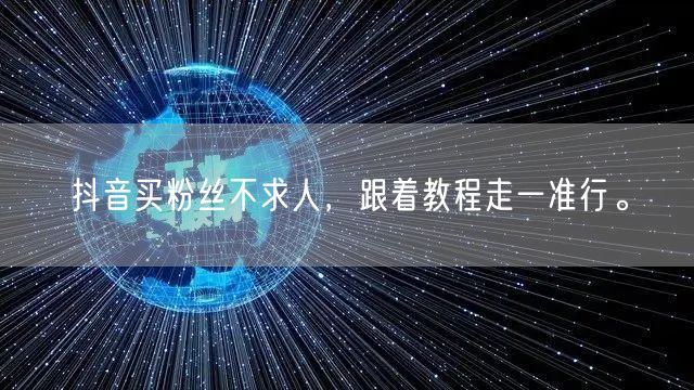 抖音买粉丝不求人，跟着教程走一准行。