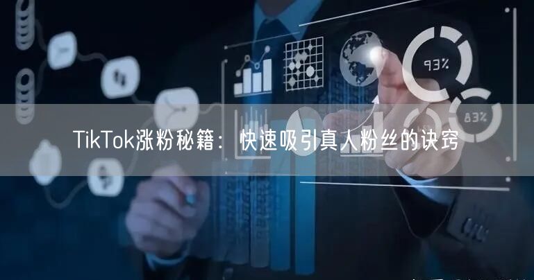 TikTok涨粉秘籍：快速吸引真人粉丝的诀窍